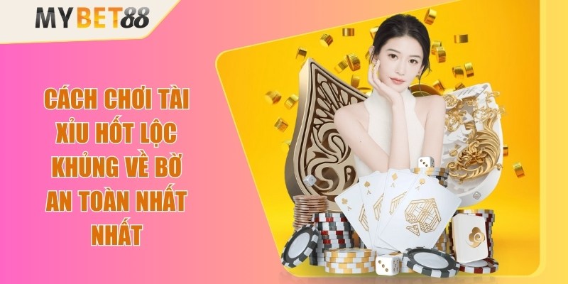 Cách Chơi Tài Xỉu Hốt Lộc Khủng Về Bờ An Toàn Nhất