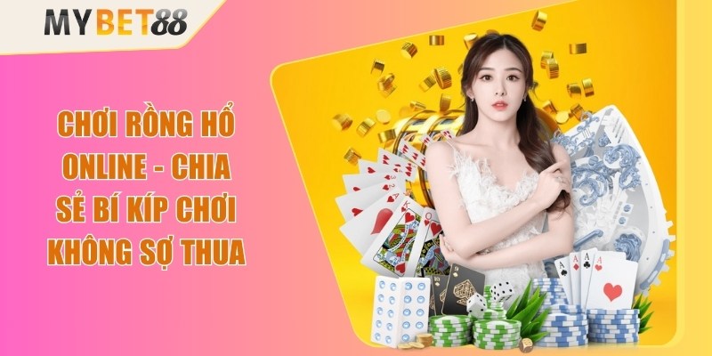 Chơi Rồng Hổ Online - Chia Sẻ Bí Kíp Chơi Không Sợ Thua