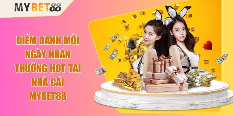 Điểm Danh Mỗi Ngày Nhận Thưởng Hot Tại Nhà Cái Mybet88