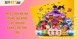 Mẹo Chơi Nổ Hũ Trúng Jackpot Cực Khủng Dành Cho Tân Thủ