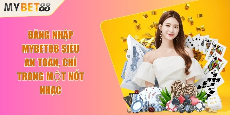 Đăng nhập Mybet88 siêu an toàn, chỉ trong một nốt nhạc