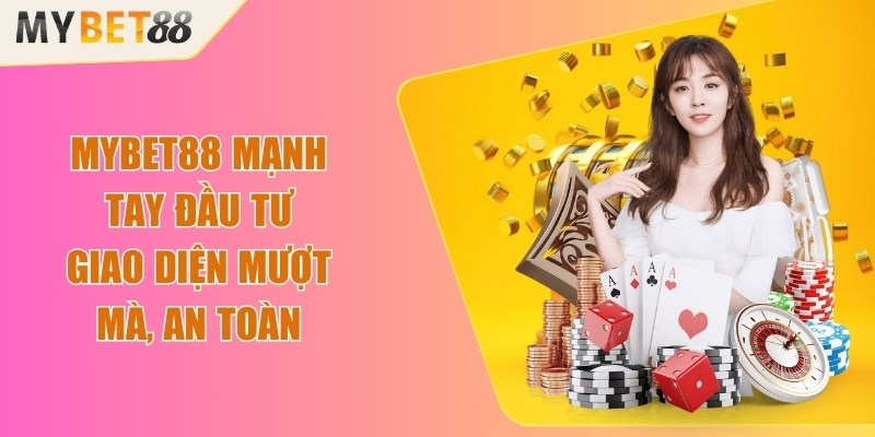 Mybet88 mạnh tay đầu tư giao diện mượt mà, an toàn