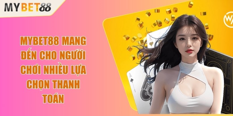 Mybet88 mang đến cho người chơi nhiều lựa chọn thanh toán