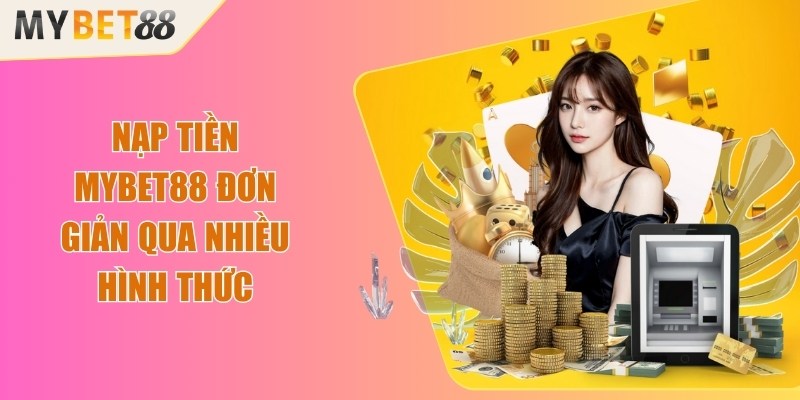 Nạp tiền Mybet88 đơn giản qua nhiều hình thức