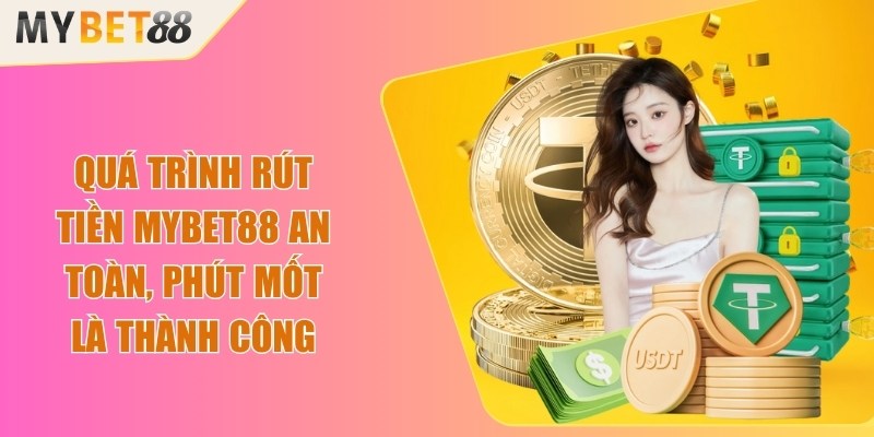 Quá trình rút tiền Mybet88 an toàn, phút mốt là thành công