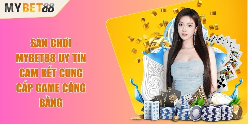 Sân chơi Mybet88 uy tín cam kết cung cấp game công bằng