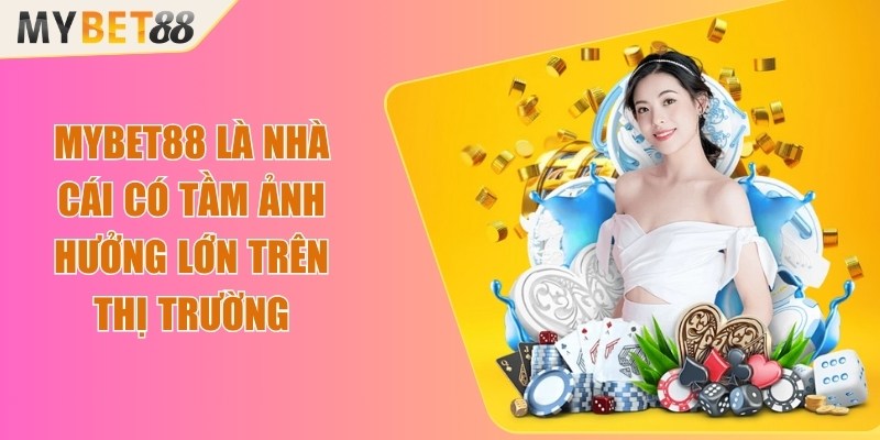 Mybet88 là nhà cái có tầm ảnh hưởng lớn trên thị trường