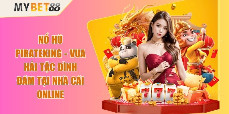 Nổ Hũ PirateKing - Vua Hải Tặc Đình Đám Tại Nhà Cái Online